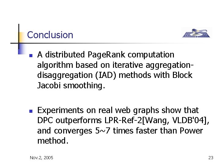 Conclusion n n A distributed Page. Rank computation algorithm based on iterative aggregationdisaggregation (IAD)