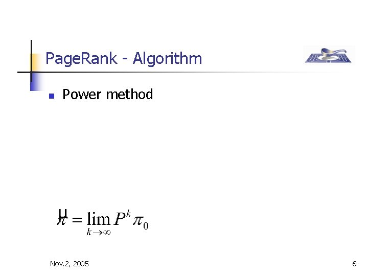 Page. Rank - Algorithm n Power method Nov. 2, 2005 6 