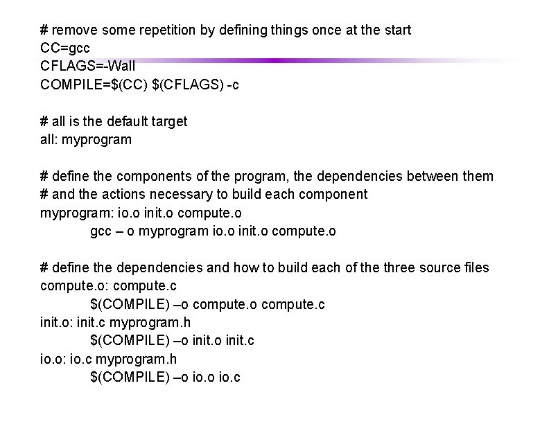 # remove some repetition by defining things once at the start CC=gcc CFLAGS=-Wall COMPILE=$(CC)