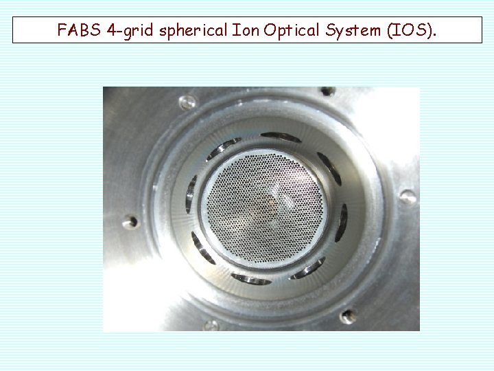FABS 4 -grid spherical Ion Optical System (IOS). 