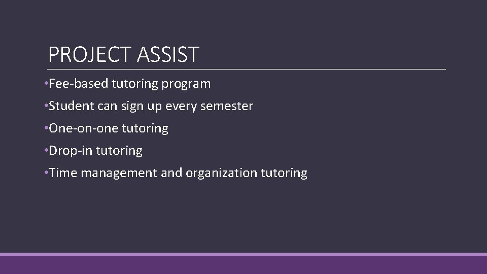 PROJECT ASSIST • Fee-based tutoring program • Student can sign up every semester •