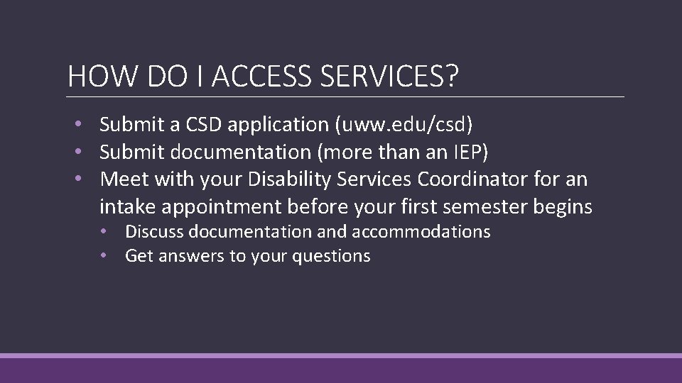 HOW DO I ACCESS SERVICES? • Submit a CSD application (uww. edu/csd) • Submit