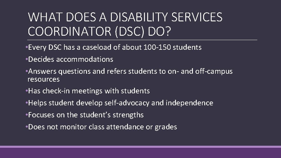 WHAT DOES A DISABILITY SERVICES COORDINATOR (DSC) DO? • Every DSC has a caseload