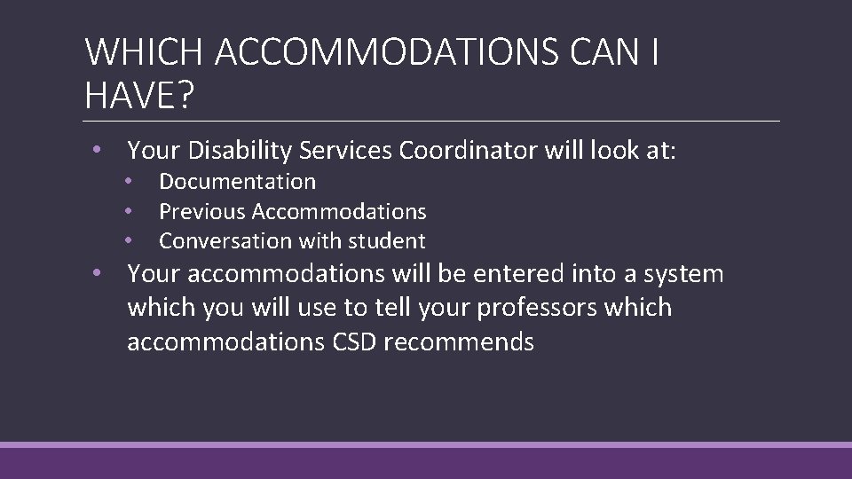 WHICH ACCOMMODATIONS CAN I HAVE? • Your Disability Services Coordinator will look at: •