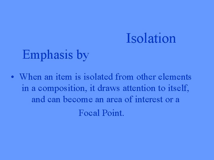 Isolation Emphasis by • When an item is isolated from other elements in a