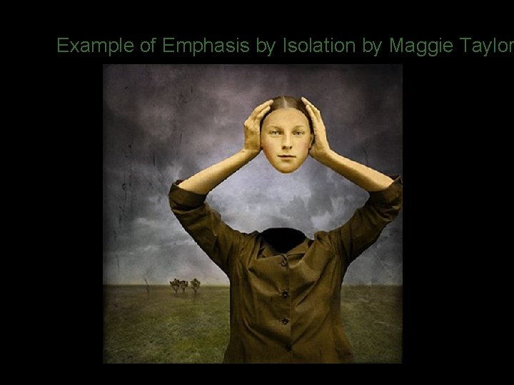 Example of Emphasis by Isolation by Maggie Taylor 