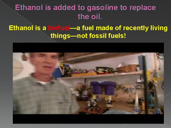 Ethanol is added to gasoline to replace the oil. Ethanol is a biofuel—a fuel