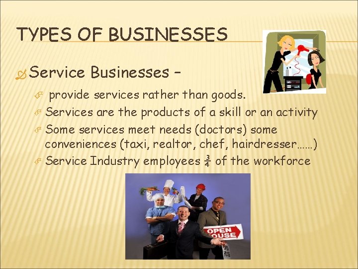 TYPES OF BUSINESSES Service Businesses – provide services rather than goods. Services are the