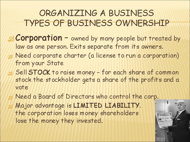 ORGANIZING A BUSINESS TYPES OF BUSINESS OWNERSHIP Corporation – owned by many people but