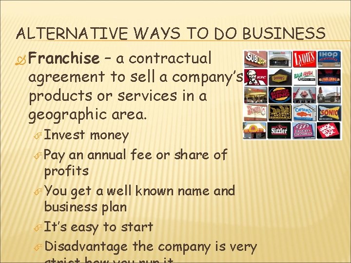 ALTERNATIVE WAYS TO DO BUSINESS Franchise – a contractual agreement to sell a company’s