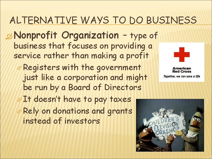 ALTERNATIVE WAYS TO DO BUSINESS Nonprofit Organization – type of business that focuses on