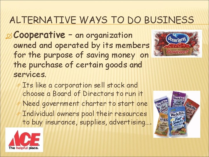ALTERNATIVE WAYS TO DO BUSINESS Cooperative – an organization owned and operated by its