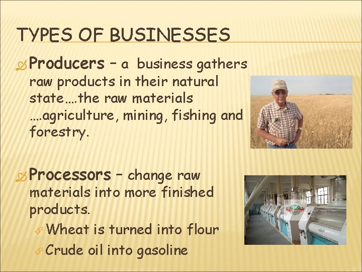 TYPES OF BUSINESSES Producers – a business gathers raw products in their natural state….