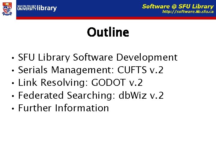 Outline • SFU Library Software Development • Serials Management: CUFTS v. 2 • Link