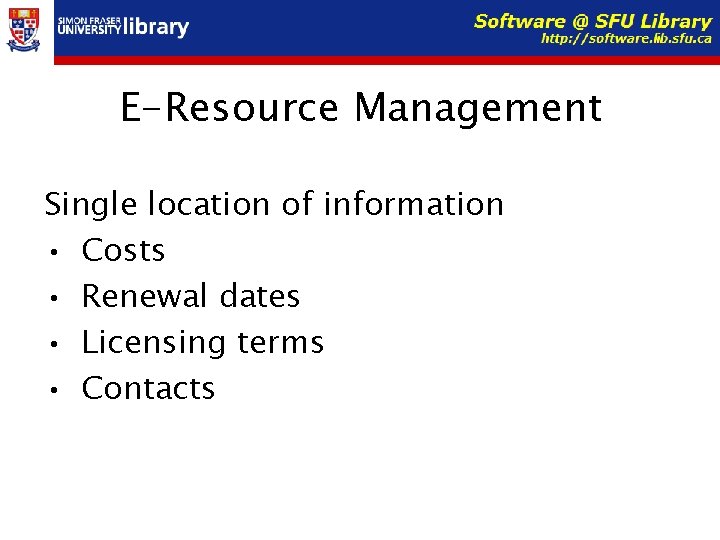 E-Resource Management Single location of information • Costs • Renewal dates • Licensing terms