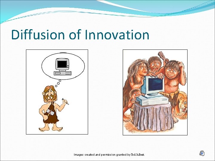 Diffusion of Innovation Images created and permission granted by Ted Jalbert 