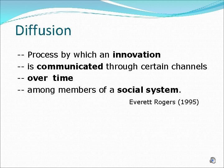 Diffusion ----- Process by which an innovation is communicated through certain channels over time