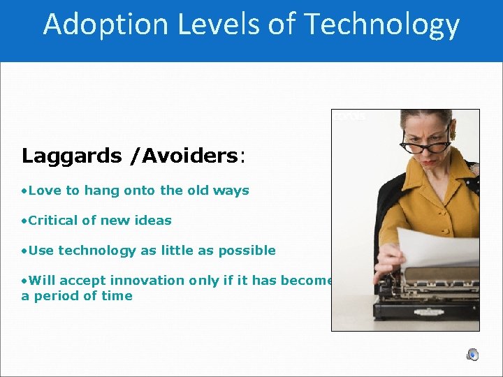 Adoption Levels of Technology Laggards /Avoiders: • Love to hang onto the old ways