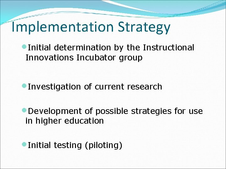 Implementation Strategy • Initial determination by the Instructional Innovations Incubator group • Investigation of
