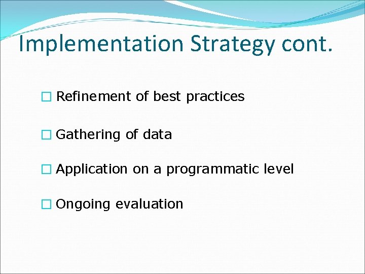 Implementation Strategy cont. � Refinement of best practices � Gathering of data � Application