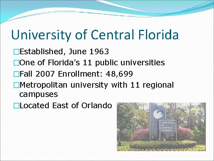 University of Central Florida �Established, June 1963 �One of Florida’s 11 public universities �Fall