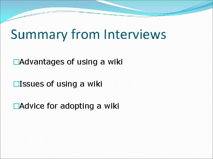 Summary from Interviews �Advantages of using a wiki �Issues of using a wiki �Advice