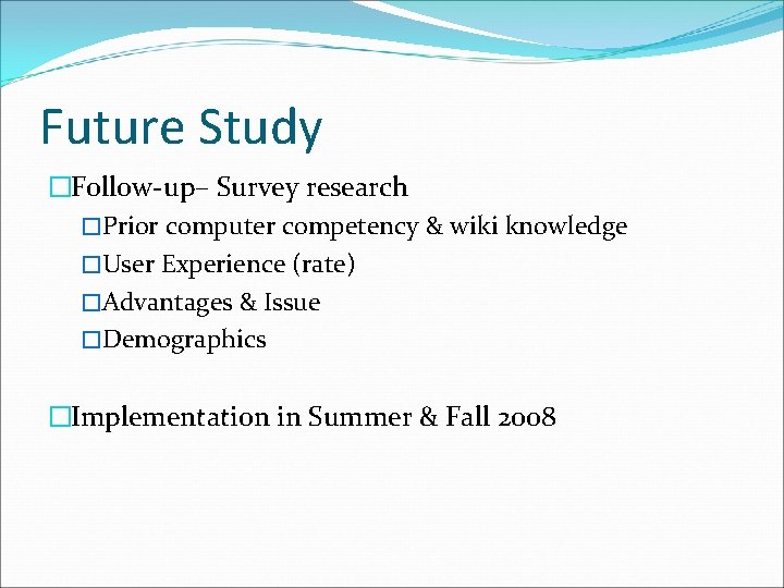 Future Study �Follow-up– Survey research �Prior computer competency & wiki knowledge �User Experience (rate)