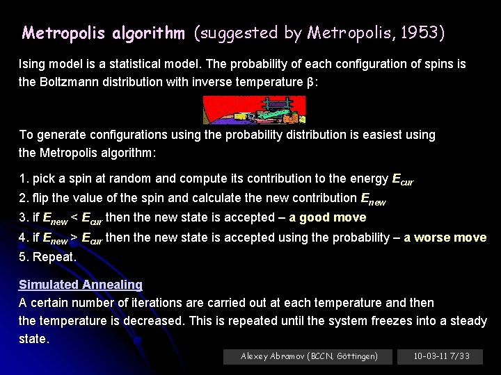 Metropolis algorithm (suggested by Metropolis, 1953) Ising model is a statistical model. The probability