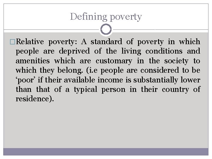 Defining poverty �Relative poverty: A standard of poverty in which people are deprived of