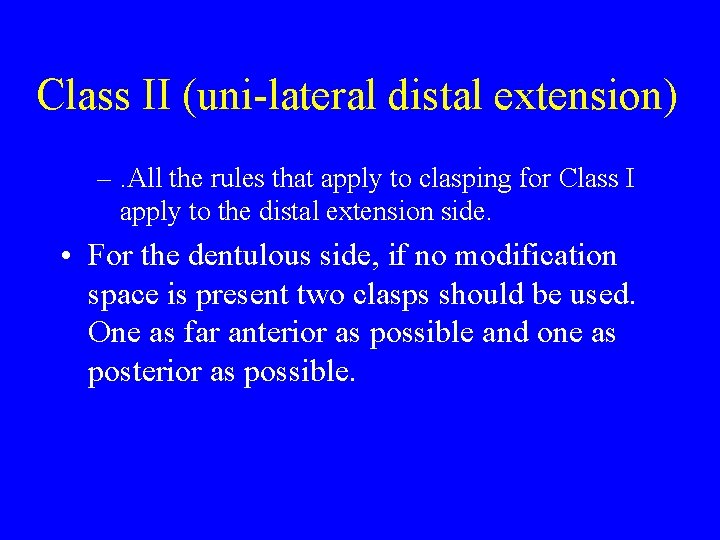 Class II (uni-lateral distal extension) –. All the rules that apply to clasping for