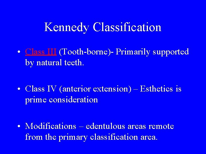 Kennedy Classification • Class III (Tooth-borne)- Primarily supported by natural teeth. • Class IV