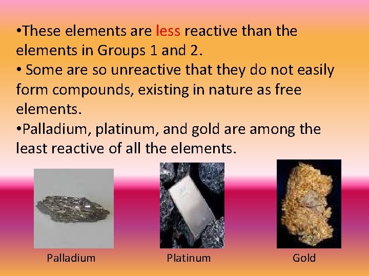  • These elements are less reactive than the elements in Groups 1 and