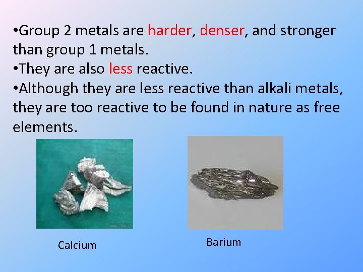  • Group 2 metals are harder, denser, and stronger than group 1 metals.