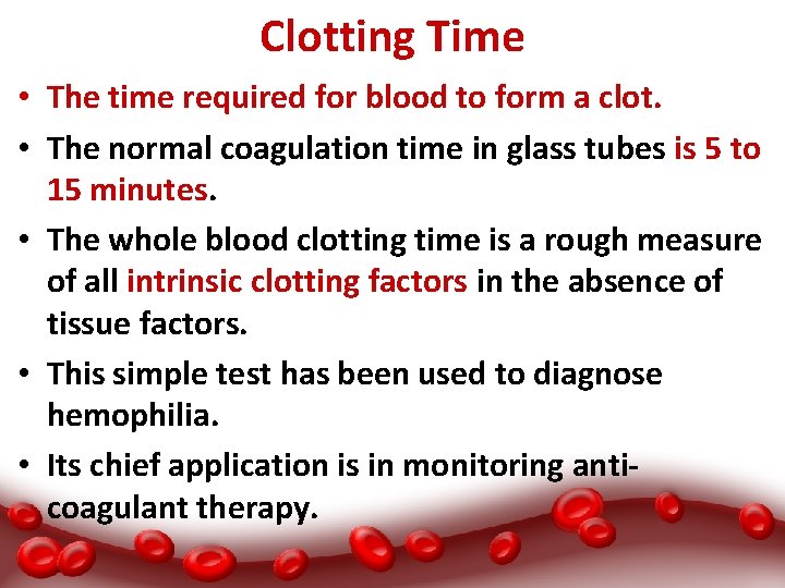 Clotting Time • The time required for blood to form a clot. • The