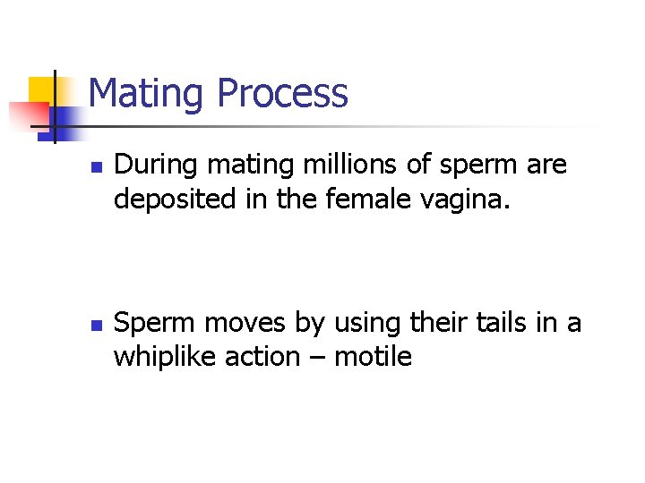 Mating Process n n During mating millions of sperm are deposited in the female