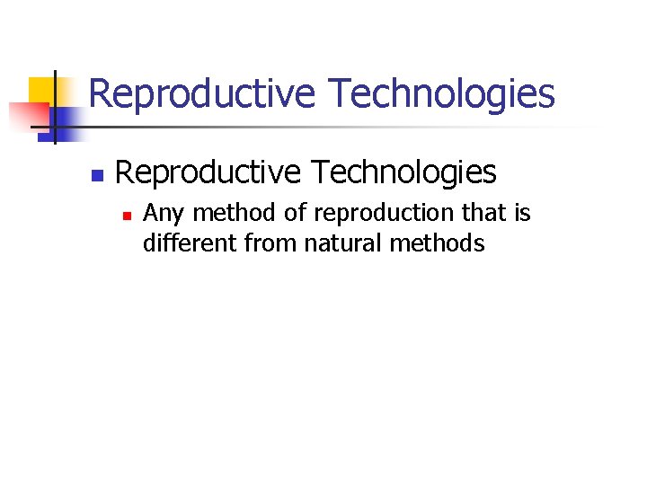 Reproductive Technologies n Any method of reproduction that is different from natural methods 
