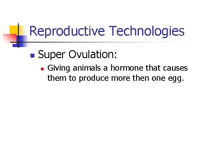 Reproductive Technologies n Super Ovulation: n Giving animals a hormone that causes them to