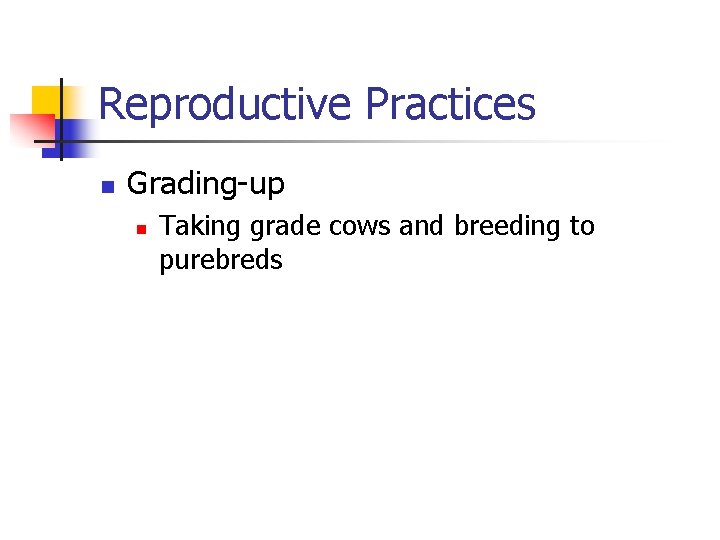 Reproductive Practices n Grading-up n Taking grade cows and breeding to purebreds 