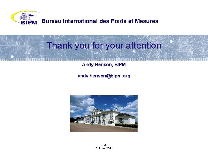 Bureau International des Poids et Mesures Thank you for your attention Andy Henson, BIPM