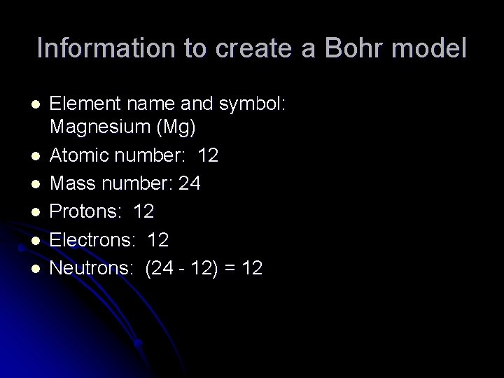 Information to create a Bohr model l l l Element name and symbol: Magnesium