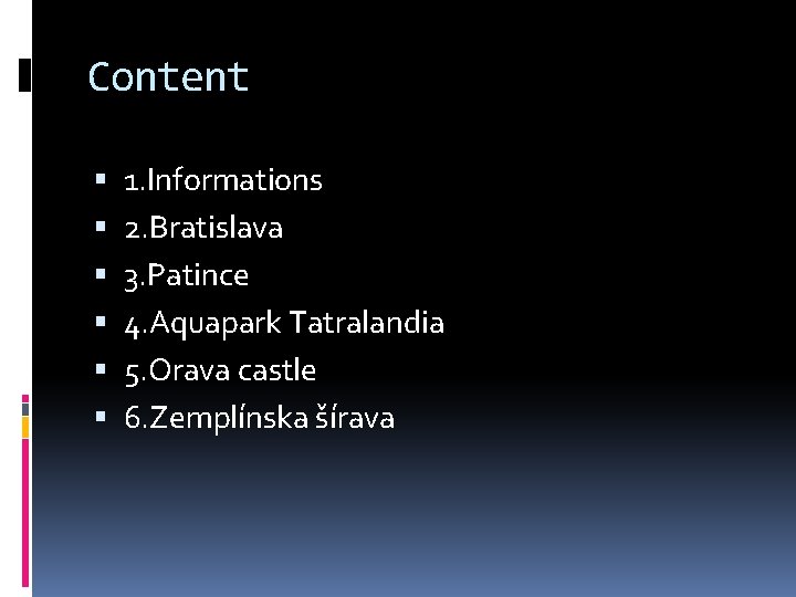 Content 1. Informations 2. Bratislava 3. Patince 4. Aquapark Tatralandia 5. Orava castle 6.