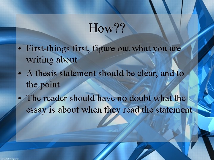 How? ? • First-things first, figure out what you are writing about • A