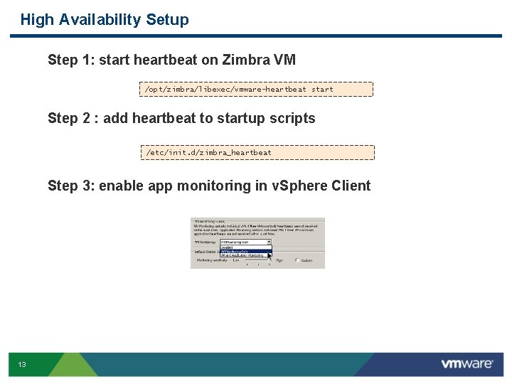 High Availability Setup Step 1: start heartbeat on Zimbra VM /opt/zimbra/libexec/vmware-heartbeat start Step 2