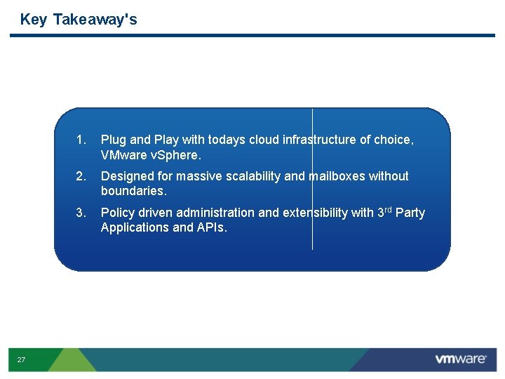 Key Takeaway's 27 1. Plug and Play with todays cloud infrastructure of choice, VMware