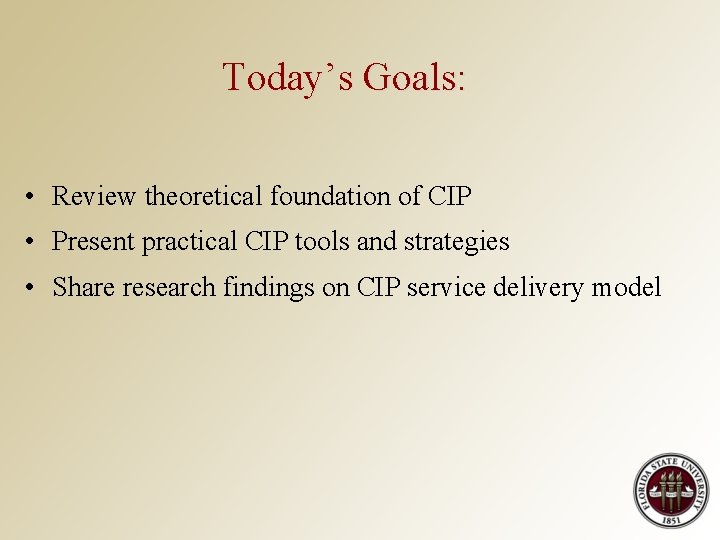 Today’s Goals: • Review theoretical foundation of CIP • Present practical CIP tools and