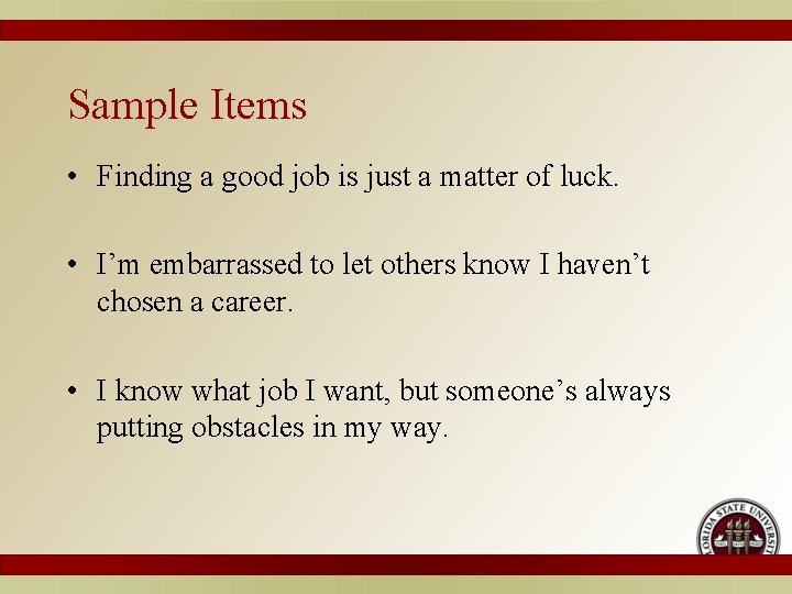Sample Items • Finding a good job is just a matter of luck. •