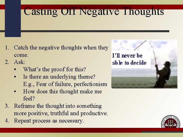 Casting Off Negative Thoughts 1. Catch the negative thoughts when they come. 2. Ask: