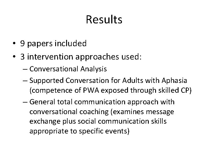 Results • 9 papers included • 3 intervention approaches used: – Conversational Analysis –