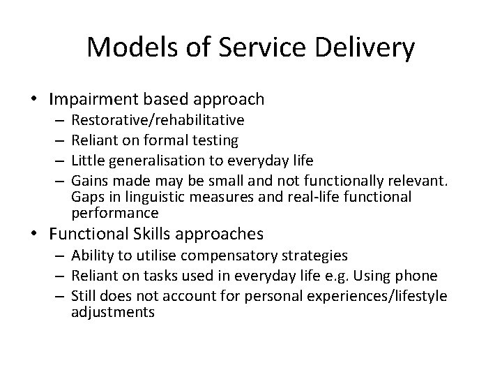Models of Service Delivery • Impairment based approach – – Restorative/rehabilitative Reliant on formal