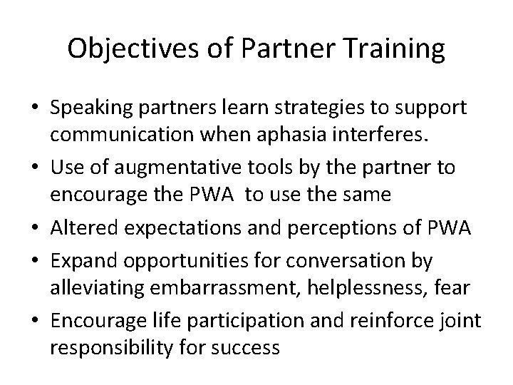 Objectives of Partner Training • Speaking partners learn strategies to support communication when aphasia